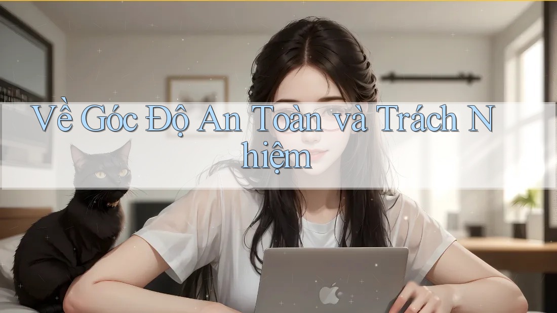 Về Góc Độ An Toàn và Trách Nhiệm