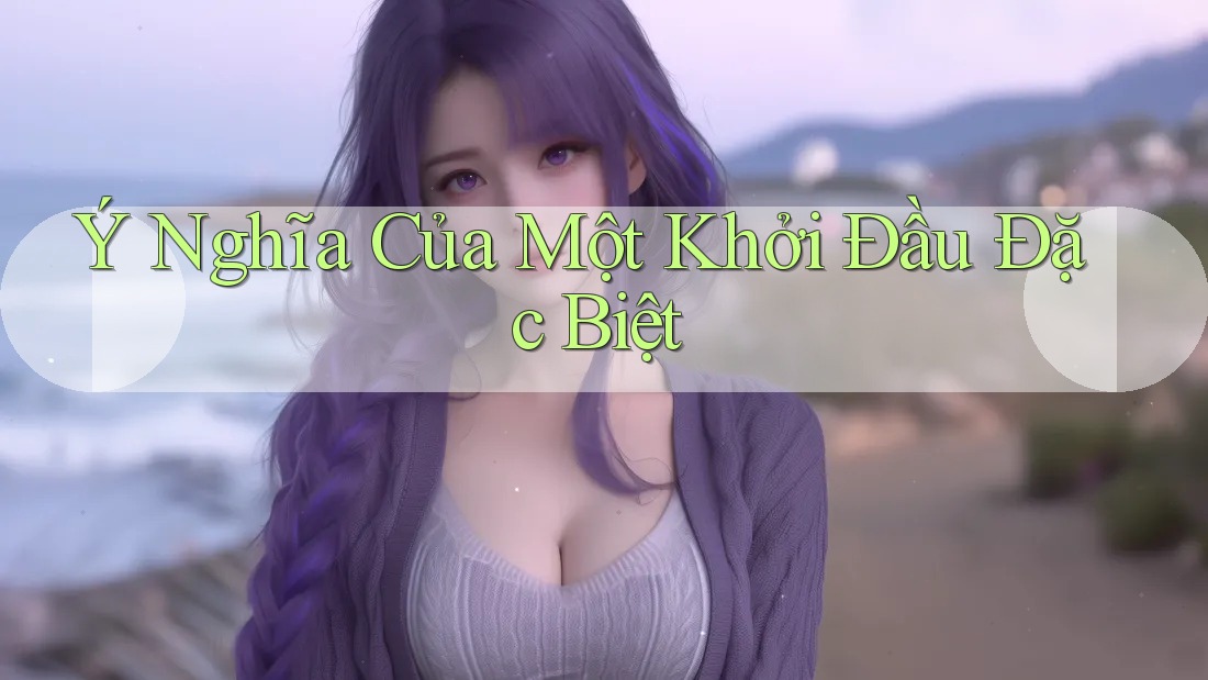 Ý Nghĩa Của Một Khởi Đầu Đặc Biệt