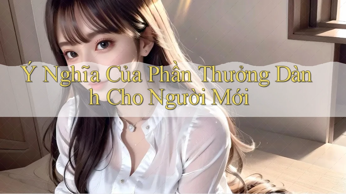 Ý Nghĩa Của Phần Thưởng Dành Cho Người Mới